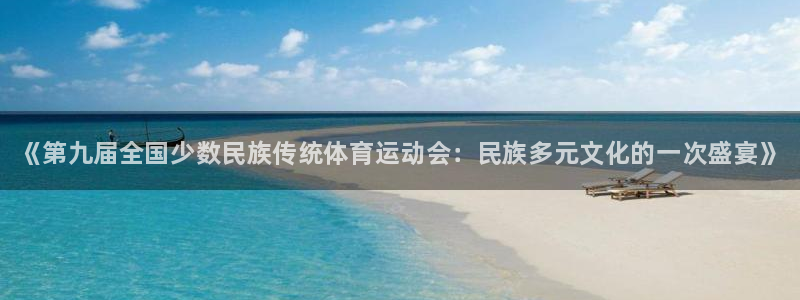 JJB竞技宝官网下载招商电话地址查询：《第九届全国少数民族传