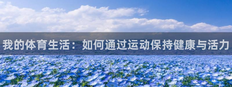 JJB竞技宝官网下载：我的体育生活：如何通过运动保持