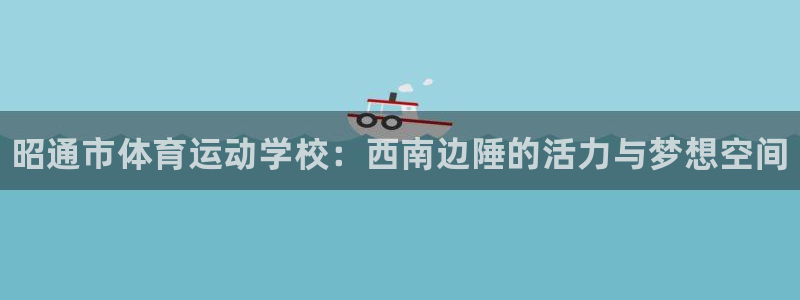 JJB竞技宝官网下载平台注册流程图：昭通市体育运动学校：西南