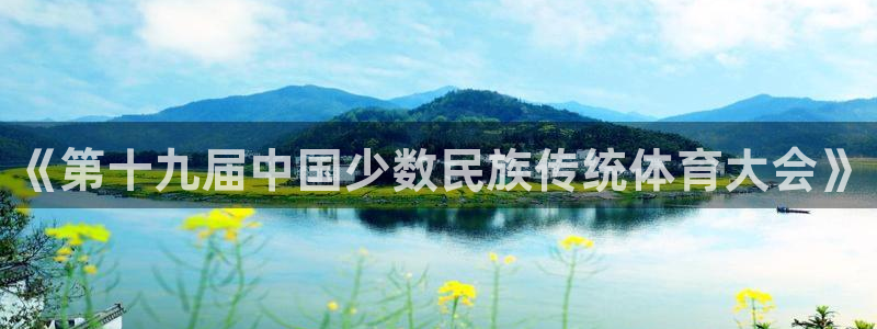 JJB竞技宝官方正版app集团官网网址：《第十九届中国少数民
