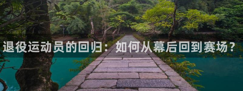JJB竞技宝官网下载平台：退役运动员的回归：如何从幕后回到赛